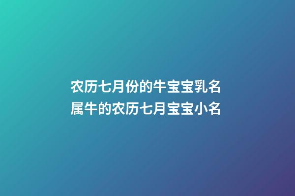 农历七月份的牛宝宝乳名 属牛的农历七月宝宝小名